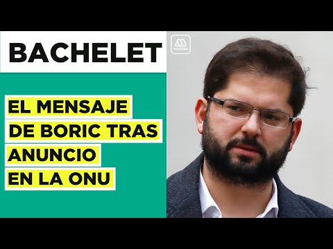 Bienvenida de vuelta: El mensaje de Boric a Bachelet tras anuncio en ONU