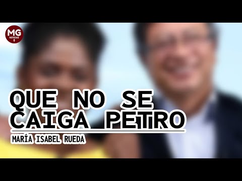 QUE NO SE CAIGA PETRO  Columna de Maria Isabel Rueda