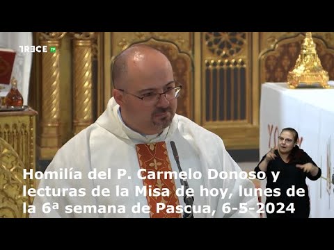 Homilía del P. Carmelo Donoso y lecturas de la Misa de hoy, lunes, 6ª semana de Pascua, 6-5-2024