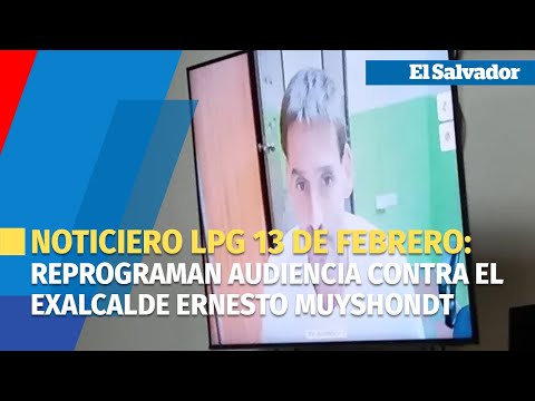 Noticiero LPG 13 de febrero: Reprograman audiencia contra el exalcalde Ernesto Muyshondt