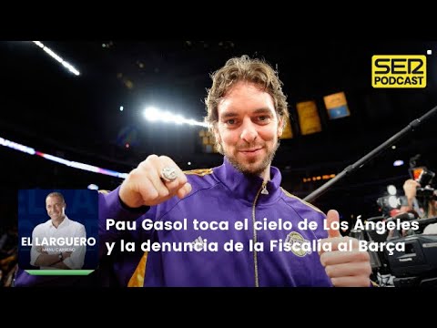 El Larguero | Pau Gasol toca el cielo de Los Ángeles y la denuncia de la Fiscalía al Barça