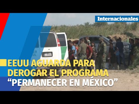 EUA aguarda “varias semanas” para derogar el programa “Permanecer en México”