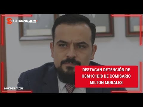 Destacan detención en h0m1c1d10 de #comisario #MiltonMorales