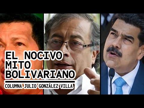 EL NOCIVO MITO BOLIVARIANO  Columna Julio González Villa