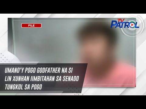 Umano'y POGO godFather na si Lin Xunhan iimbitahan sa senado tungkol sa POGO | TV Patrol