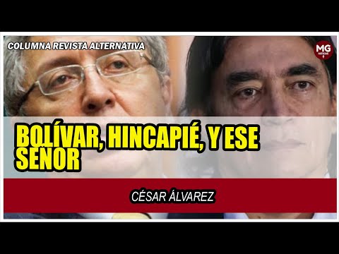 BOLÍVAR, HINCAPIÉ, Y ESE SEÑOR  Columna César Álvarez