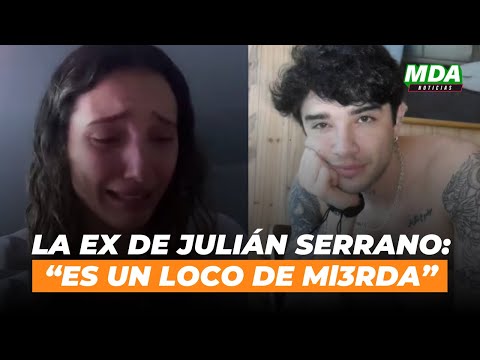 La EX de JULIAN SERRANO ESTALLÓ contra el INFLUENCER: Está DESQUICIADO