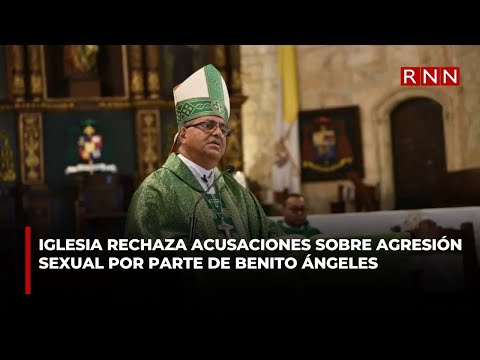 Iglesia rechaza acusaciones sobre agresión sexual por parte de Benito Ángeles
