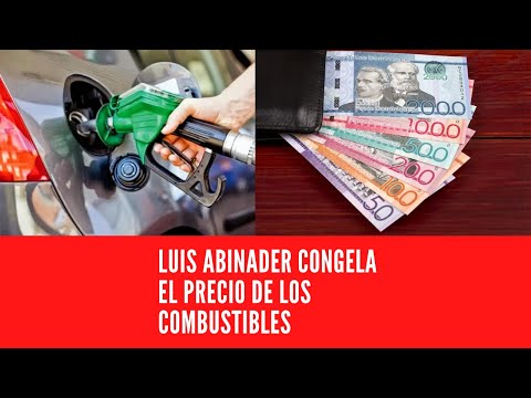 LUIS ABINADER CONGELA EL PRECIO DE LOS COMBUSTIBLES