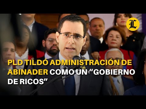 PLD tildó administración de Abinader como un “gobierno de ricos”