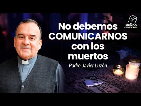 No debemos comunicarnos con los muerto con el P. Javier Luzón.