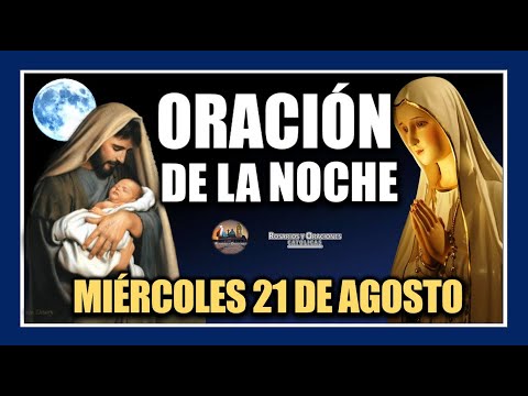 ORACIÓN DE LA NOCHE: ORACIÓN ANTES DE DORMIR - MIÉRCOLES 21 DE AGOSTO DE 2024.