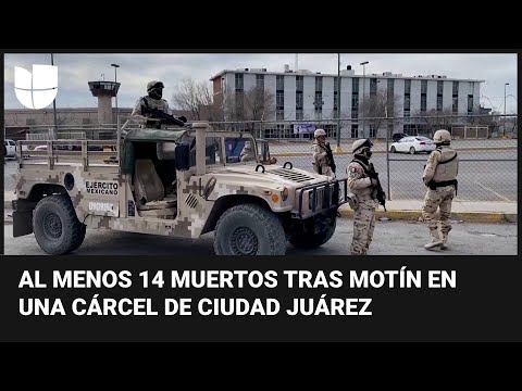 En un minuto: Motín en una cárcel en Ciudad Juárez deja al menos 14 muertos