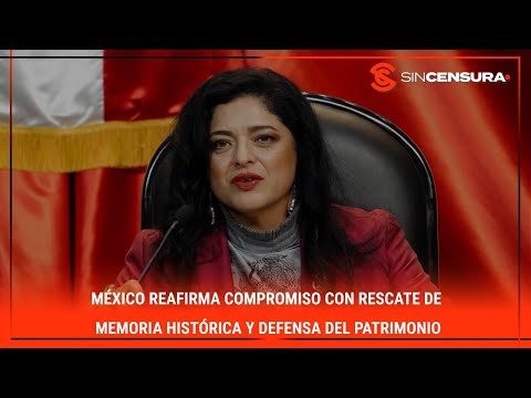 #MÉXICO reafirma COMPROMISO con #rescate de memoria histórica y defensa del PATRIMONIO