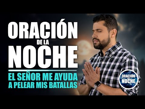 ORACIÓN DE LA NOCHE  EL SEÑOR CADA NOCHE ME AYUDA A PELEAR MIS BATALLAS