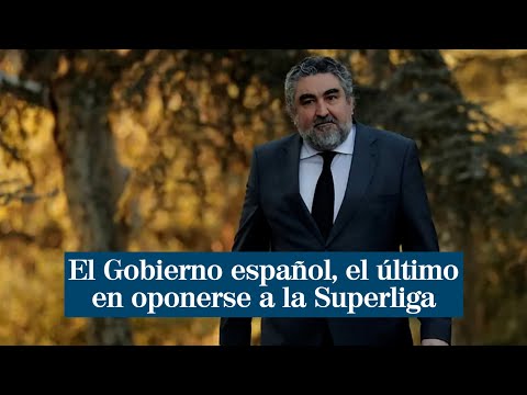 El Gobierno español, el último en oponerse a la Superliga