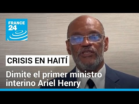 El primer ministro Ariel Henry cede el poder en Haití • FRANCE 24 Español