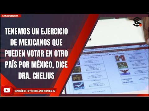 TENEMOS UN EJERCICIO DE MEXICANOS QUE PUEDEN VOTAR EN OTRO PAÍS POR MÉXICO, DICE DRA. CHELIUS