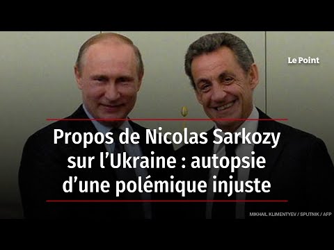 Propos de Nicolas Sarkozy sur l’Ukraine : autopsie d’une polémique injuste
