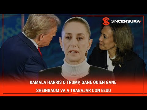 #KamalaHarris o #Trump, GANE QUIEN GANE #Sheinbaum va a trabajar con #EEUU