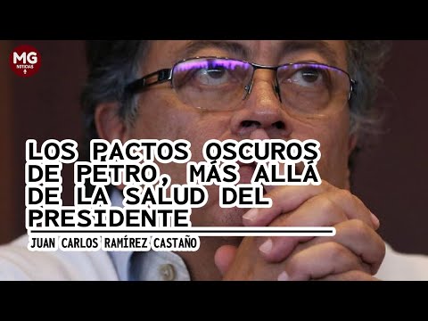 LOS PACTOS OSCUROS DE PETRO, MÁS ALLÁ DE LA SALUD DEL PRESIDENTE  Juan Carlos Ramírez Castaño