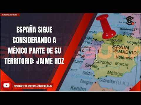 ESPAÑA SIGUE CONSIDERANDO A MÉXICO PARTE DE SU TERRITORIO: JAIME HDZ