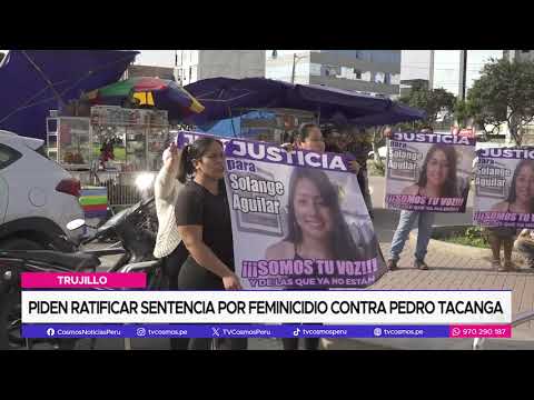 Trujillo: Piden ratificar sentencia por feminicidio contra Pedro Tacanga