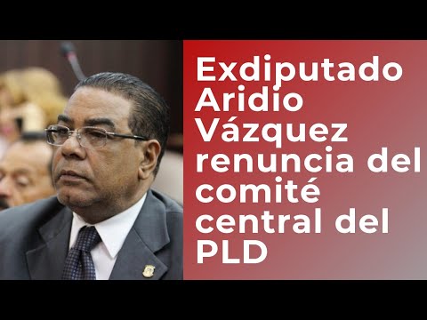 Exdiputado Aridio Vásquez renuncia del Comité Central del PLD