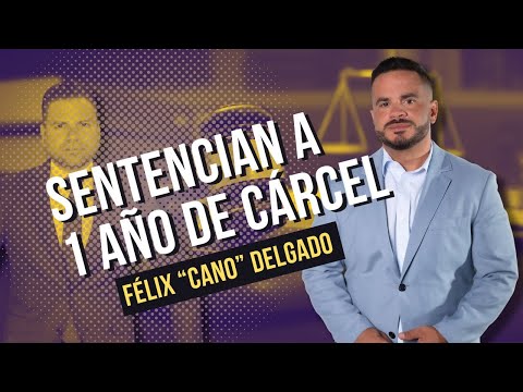 Sentencian a 1 año de cárcel a Félix “El Cano” Delgado