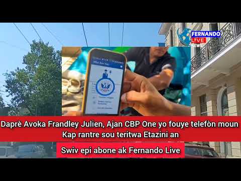 Daprè Avoka Frandley Julien, Ajan CBP One yo fouye telefòn moun Kap rantre sou teritwa Etazini an