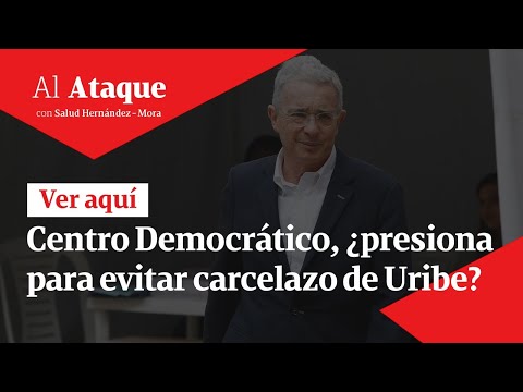 Centro Democrático, ¿presiona para evitar carcelazo de Uribe | Al Ataque