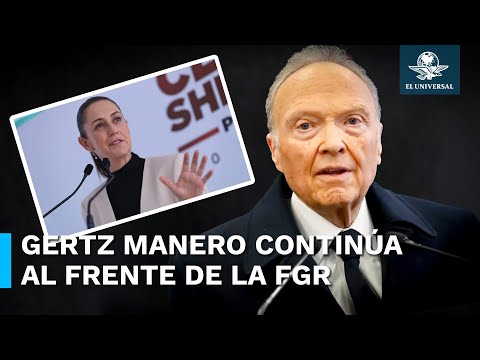 Sheinbaum informa que Alejandro Gertz Manero continúa al frente de la FGR