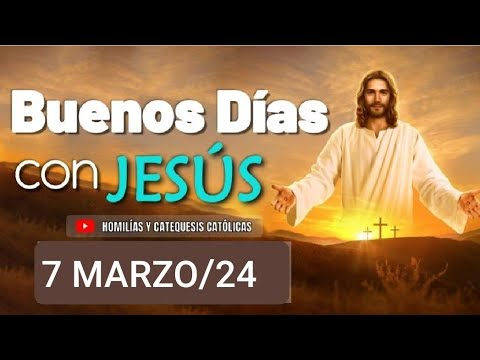 ? BUENOS DÍAS CON JESÚS.  JUEVES 7 DE MARZO 2024. ?
