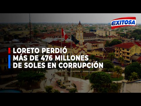 ??¡INDIGNANTE! Loreto perdió más de 476 millones de soles por corrupción