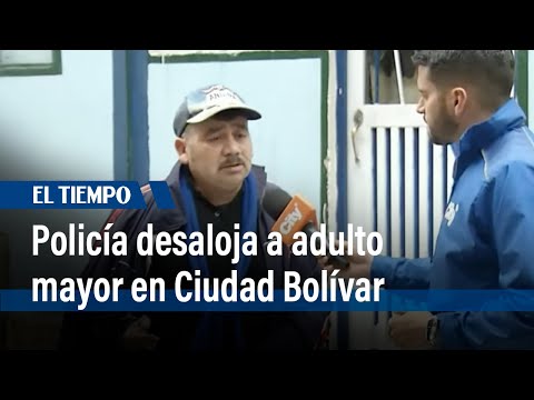 Policía intentó desalojar a un adulto mayor en Ciudad Bolívar | El Tiempo