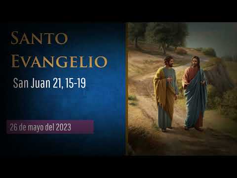 Evangelio del 26 de mayo del 2023 según san Juan 21, 15-19