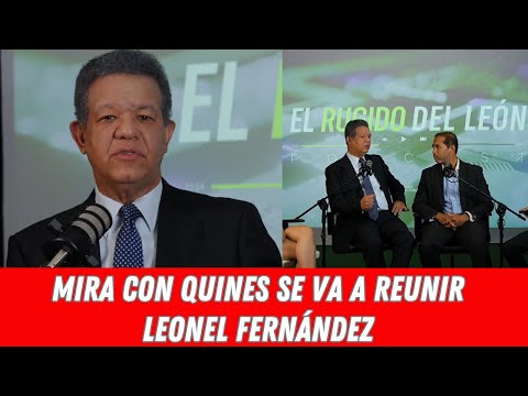 MIRA CON QUINES SE VA A REUNIR LEONEL FERNÁNDEZ
