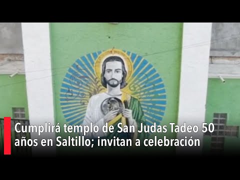 Cumplirá templo de San Judas Tadeo 50 años en Saltillo; invitan a celebración