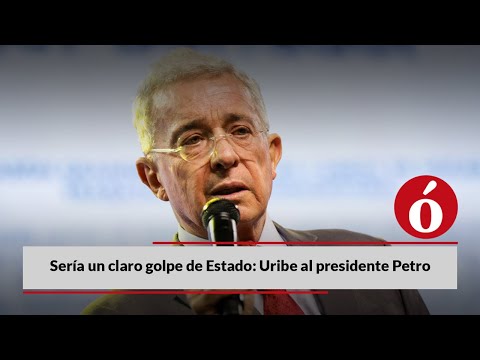 Sería un golpe de estado: expresidente Uribe a Gustavo Petro