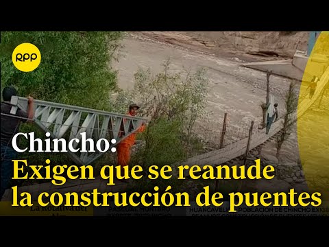 Los pobladores de Chincho exigen que se reanude la construcción de puentes vehiculares