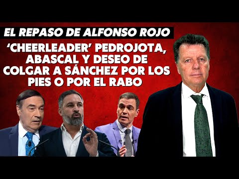 Alfonso Rojo: Cheerleder Pedrojota, Abascal y deseo de colgar a Sánchez por los pies o por el rabo