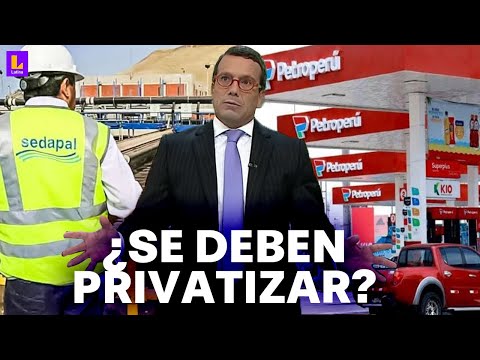 PetroPerú y Sedapal: ¿Se deben privatizar?