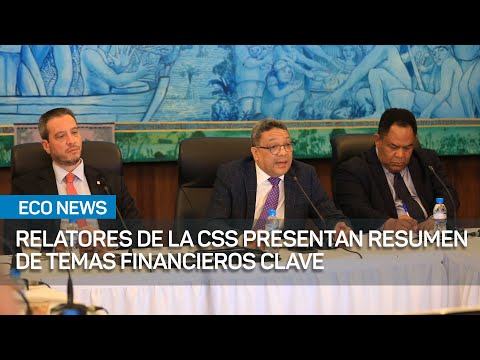 Relatores de la CSS presentan resumen de temas financieros clave | #EcoNews