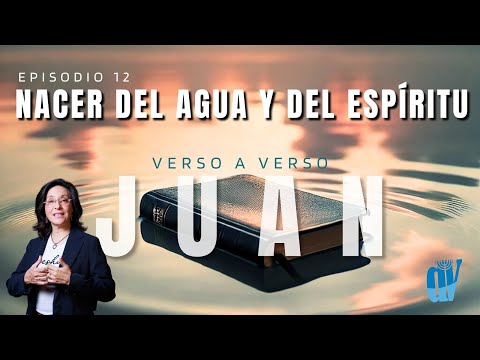 [Ep. #12] Juan 3:7-13 ¿Qué Significa Nacer del AGUA  y del ESPÍRITU ? Juan verso a verso