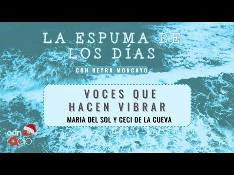 Maria del Sol y Ceci de la Cueva: Voces que hacen vibrar - La Espuma de los días #adn40radio