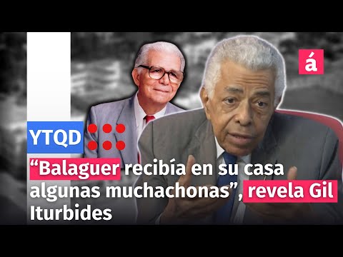“Balaguer recibía en su casa algunas muchachonas”, revela Gil Iturbides