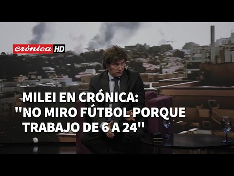 Milei en Crónica: No miro fútbol porque trabajo de 6 a 24