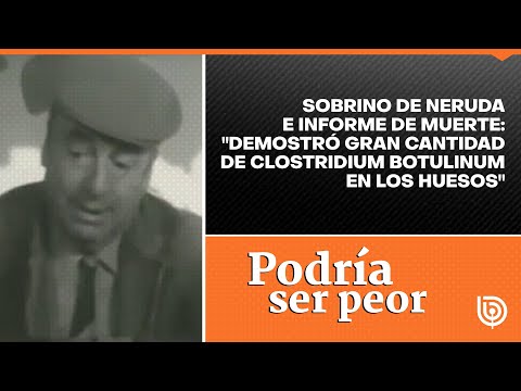 Sobrino de Neruda e informe de muerte: Demostró gran cantidad de clostridium botulinum