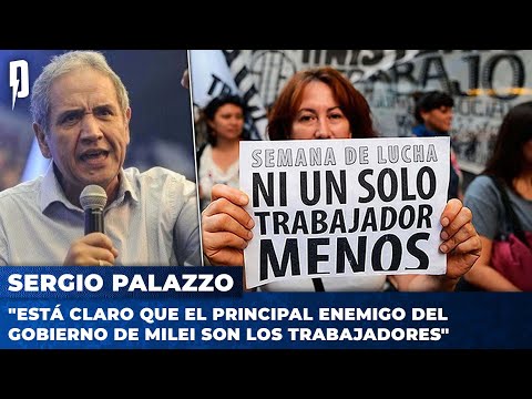 Sergio Palazzo: Está claro que el principal enemigo del gobierno de Milei son los trabajadores