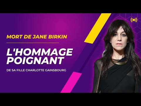 Mort de Jane Birkin : L'hommage de?chirant de Charlotte Gainsbourg a? sa maman